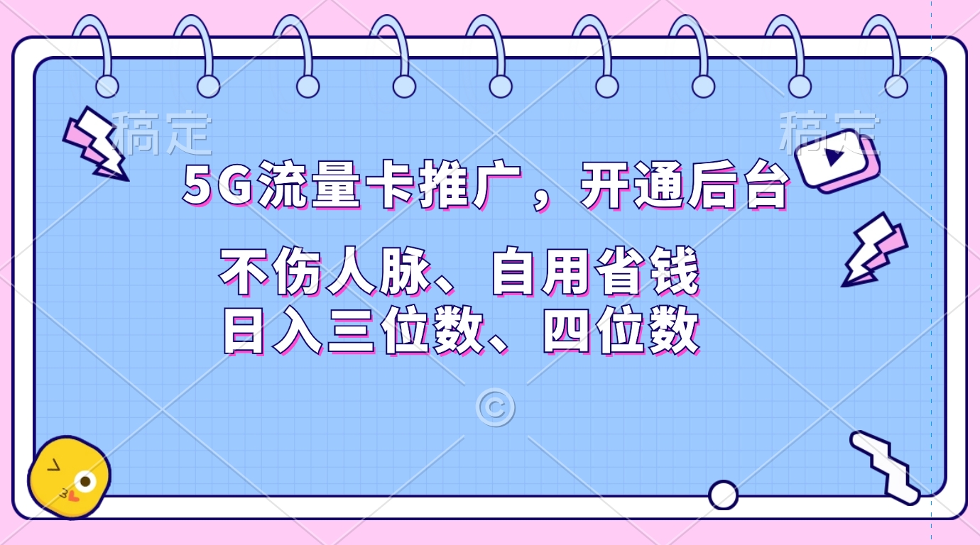 5G流量卡推广，开通后台，不伤人脉、自用省钱，日入三位数、四位数-扬明网创