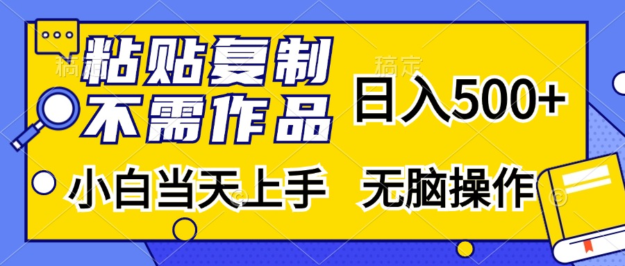 粘贴复制无需作品，日入500+，小白当天上手，无脑操作-扬明网创