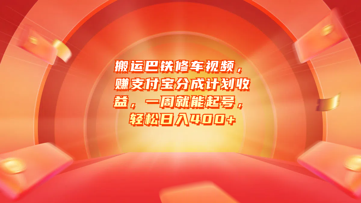 搬运巴铁修车视频，赚支付宝分成计划收益，一周就能起号，轻松日入400+-扬明网创