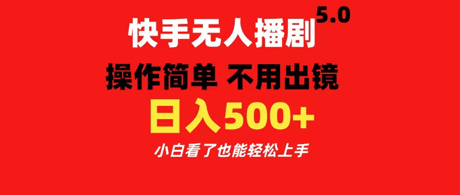 快手无人播剧5.0，操作简单 不用出镜，日入500+小白看了也能轻松上手-扬明网创