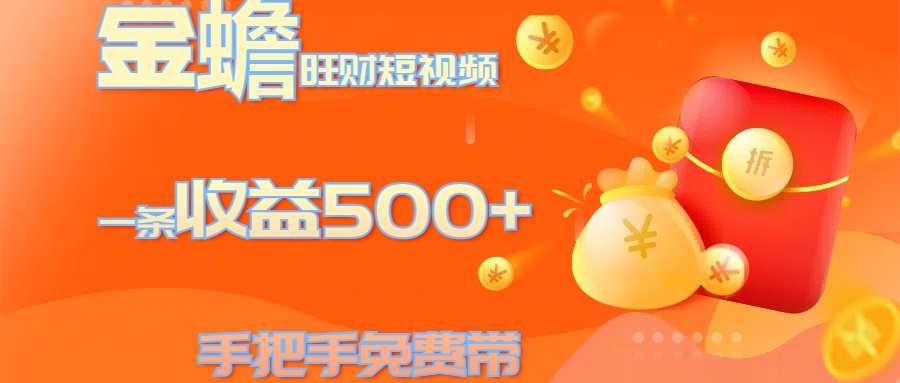 金蟾旺财短视频玩法 一条收益500+ 手把手免费带 当天可上手-扬明网创