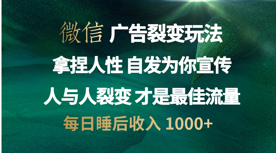 微信广告裂变法 操控人性 自发为你免费宣传 人与人的裂变才是最佳流量 单日睡后收入 1000+-扬明网创