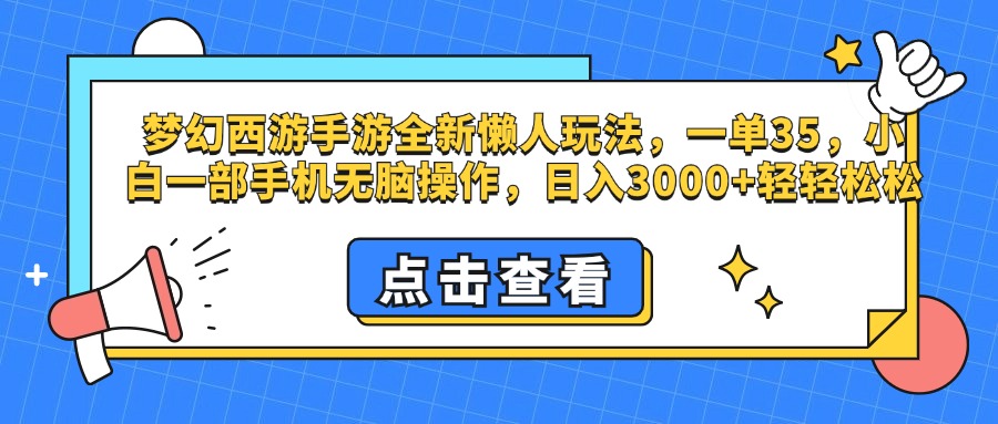 梦幻西游手游，全新懒人玩法，一单35，小白一部手机无脑操作，日入3000+轻轻松松-扬明网创