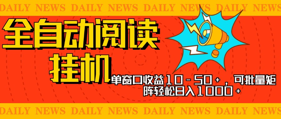 全自动阅读挂机，单窗口10-50+，可批量矩阵轻松日入1000+，新手小白秒上手-扬明网创