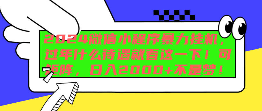 2024微信小程序暴力挂机，过年什么待遇就看这一下！可矩阵，日入2000+不是梦！-扬明网创