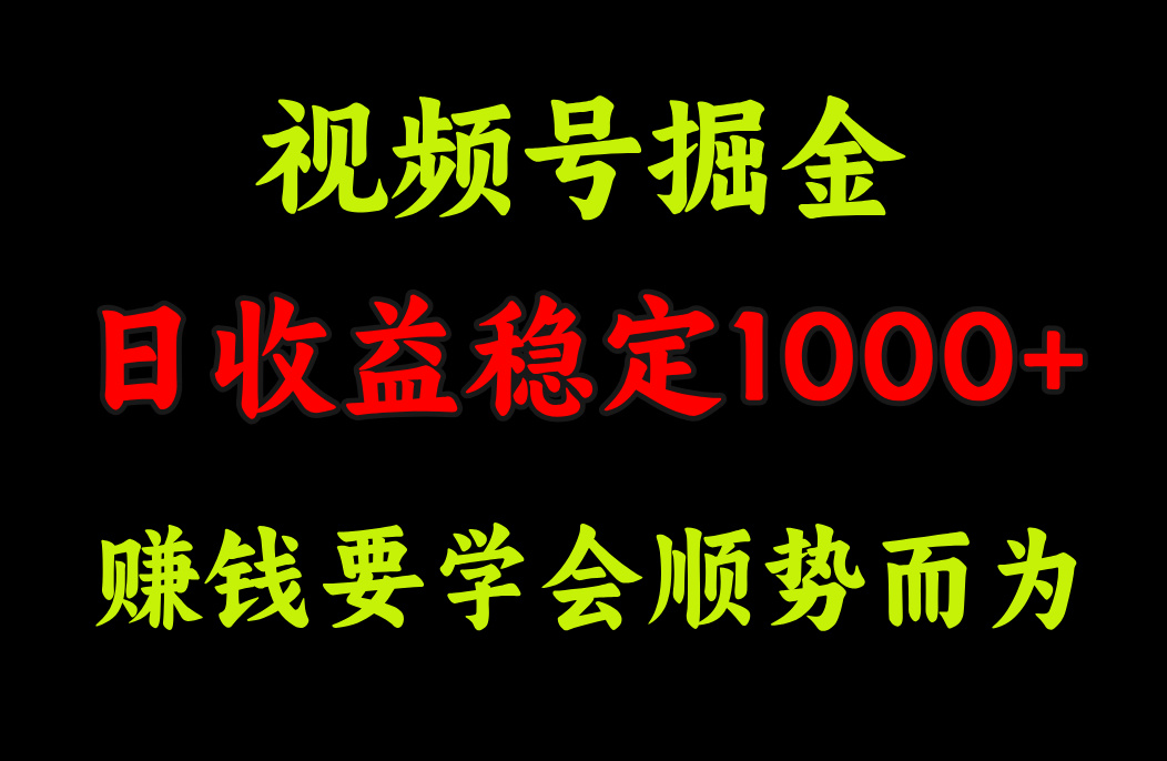 视频号掘金，单日收益稳定在1000+-扬明网创