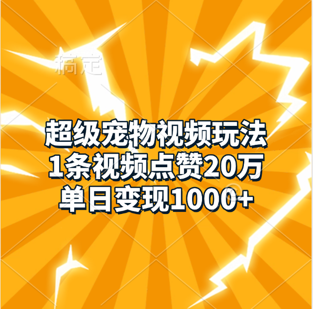 超级宠物视频玩法，1条视频点赞20万，单日变现1000+-扬明网创