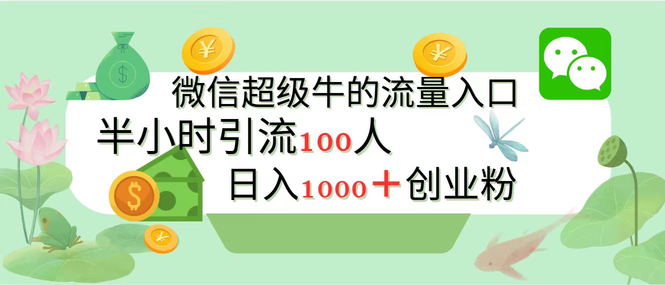 新的引流变现阵地，微信超级牛的流量入口，半小时引流100人，日入1000+创业粉-扬明网创