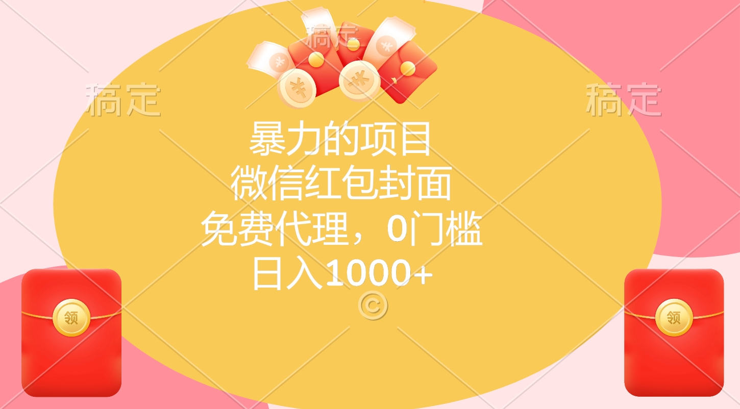 暴力的项目，微信红包封面，免费代理，0门槛，日入1000+-扬明网创