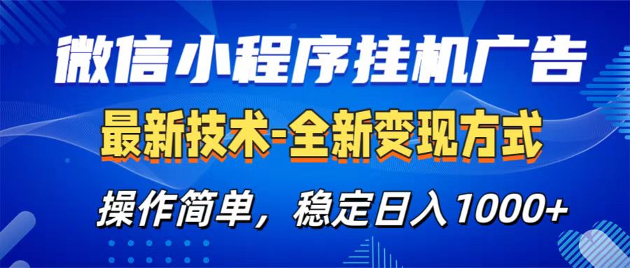 微信小程序挂机广告最新技术，全新变现方式，操作简单，纯小白易上手，稳定日入1000+-扬明网创