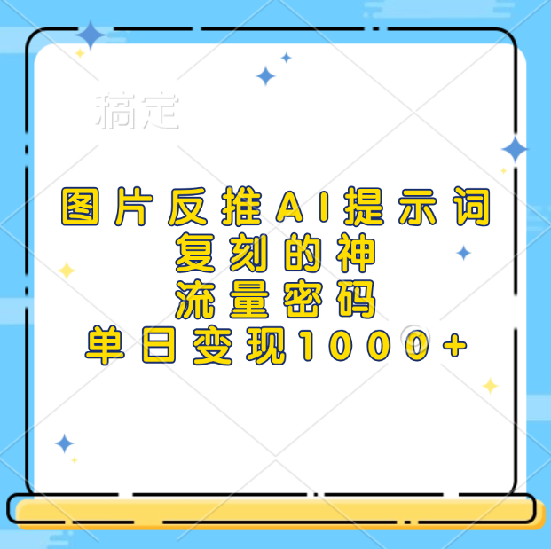 图片反推AI提示词，复刻的神，流量密码，单日变现1000+-扬明网创