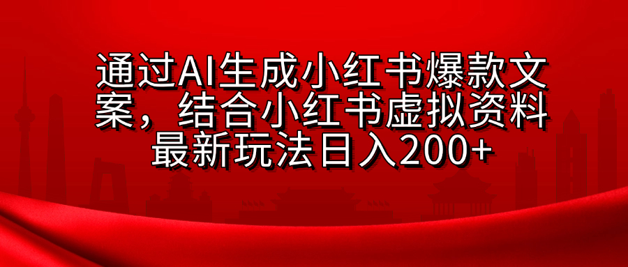 AI生成爆款文案，结合小红书虚拟资料最新玩法日入200+-扬明网创