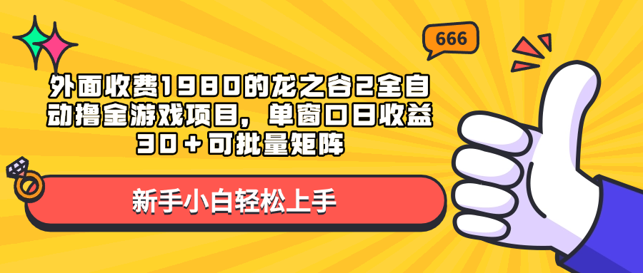 外面收费1980的龙之谷2全自动撸金游戏项目，单窗口日收益30＋可批量矩阵-扬明网创