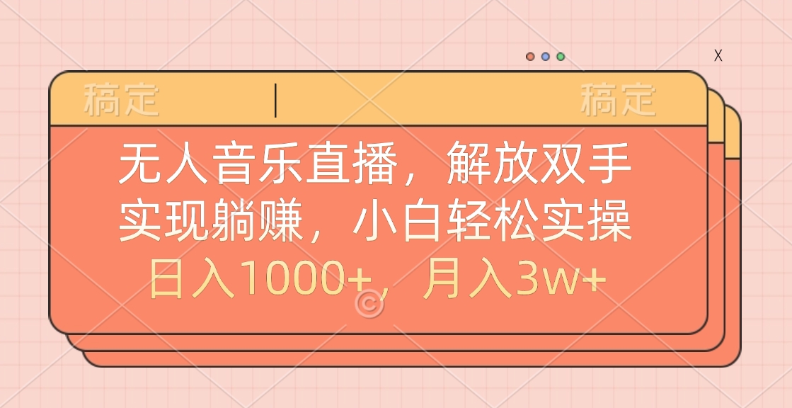 无人音乐直播，小白轻松实操，解放双手，实现躺赚，日入1000+，月入3w+-扬明网创