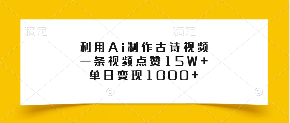 利用Ai制作古诗视频，一条视频点赞15W+，单日变现1000+-扬明网创