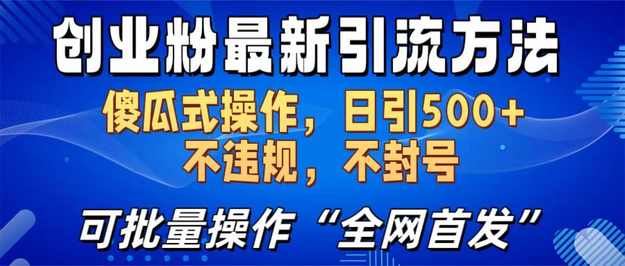 创业粉最新引流方法，日引500+ 傻瓜式操作，不封号，不违规，可批量操作（全网首发）-扬明网创