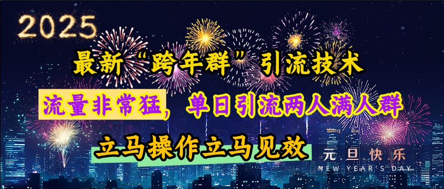 最新“跨年群”引流，流量非常猛，单日引流两人满人群，立马操作立马见效-扬明网创