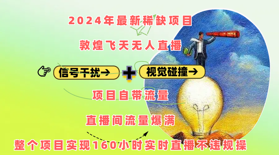 2024年最新稀缺项目敦煌飞天无人直播，内搭信号干扰+视觉碰撞防飞技术 ，项目自带流量，流量爆满，正个项目实现160小时实时直播不违规操-扬明网创