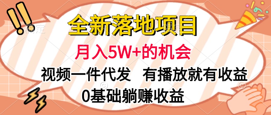 全新落地项目，月入5W+的机会，视频一键代发，有播放就有收益，0基础躺赚收益-扬明网创