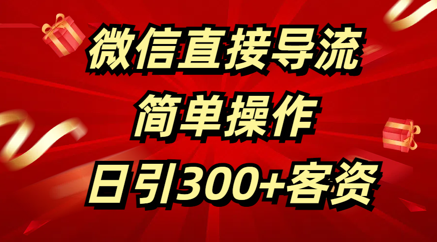 微信直接导流 简单操作 日引300+客资-扬明网创