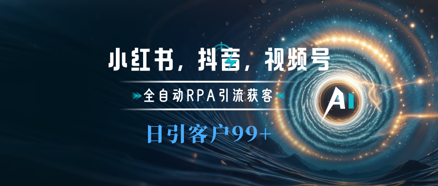 小红书，抖音，视频号主流平台全自动RPA引流获客，日引目标客户500+-扬明网创