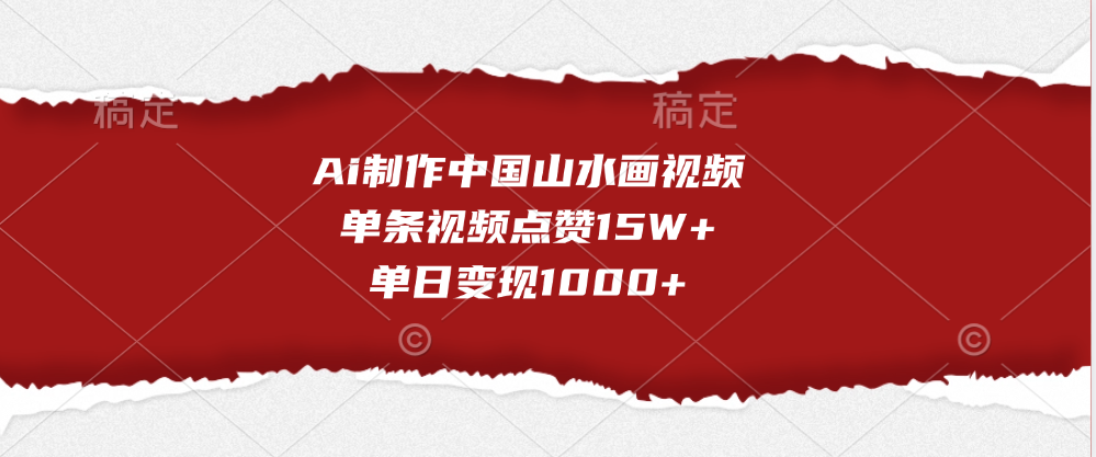 Ai制作中国山水画视频，单条视频点赞15W+，单日变现1000+-扬明网创