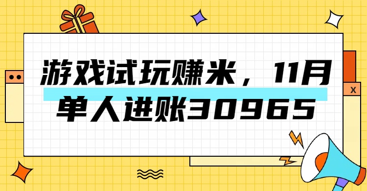 热门副业，游戏试玩赚米，11月单人进账30965，简单稳定！-扬明网创