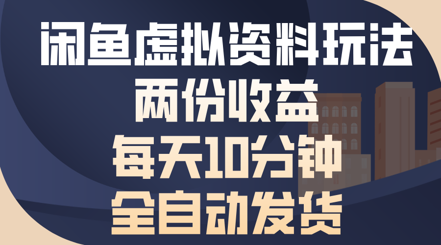 闲鱼虚拟资料玩法，两份收益，每天操作十分钟，全自动发货-扬明网创