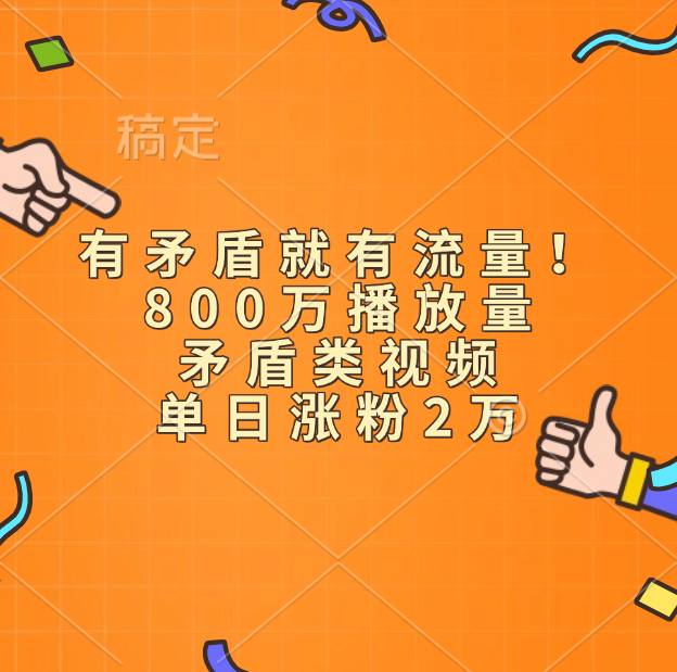 有矛盾就有流量！800万播放量的矛盾类视频，单日涨粉2万-扬明网创