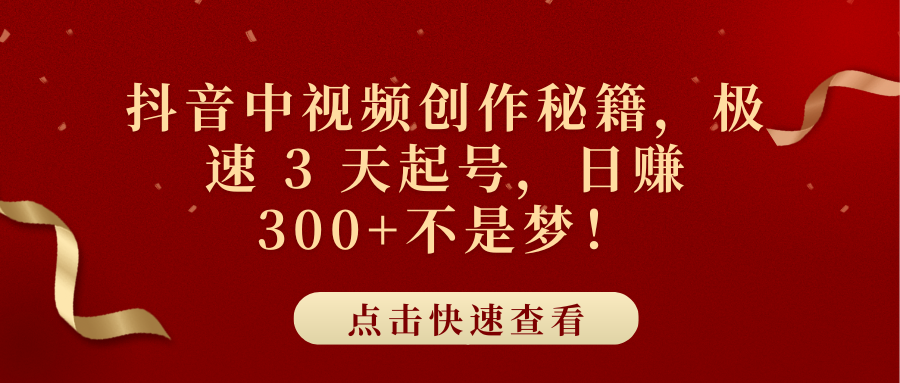 抖音中视频创作秘籍，极速 3 天起号，日赚 300+不是梦！-扬明网创