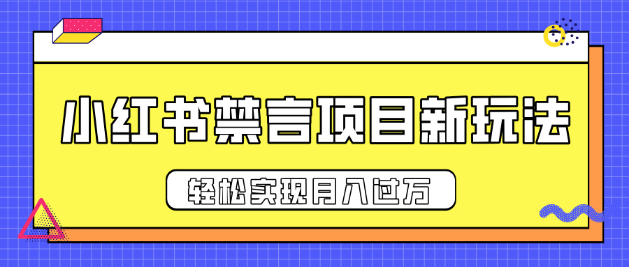 小红书禁言项目新玩法，推广新思路大大提升出单率，轻松实现月入过万-扬明网创