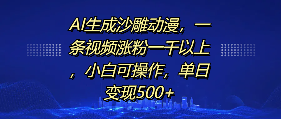 AI生成沙雕动漫，一条视频涨粉一千以上，单日变现500+，小白可操作-扬明网创