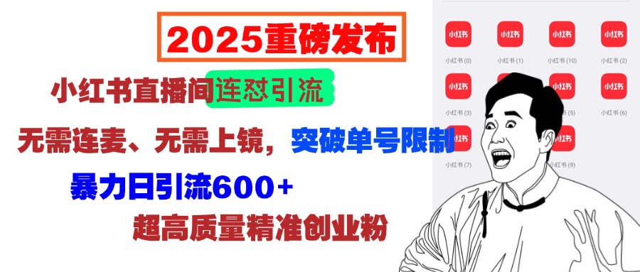 2025重磅发布：小红书直播间连怼引流，无需连麦、无需上镜，突破单号限制，暴力日引流600+超高质量精准创业粉-扬明网创