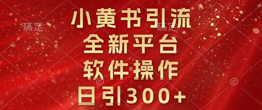 小黄书引流，全新平台，软件操作，日引300+-扬明网创