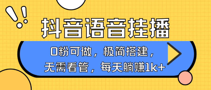 抖音语音无人挂播，不用露脸出声，一天躺赚1000+，手机0粉可播，简单好操作-扬明网创