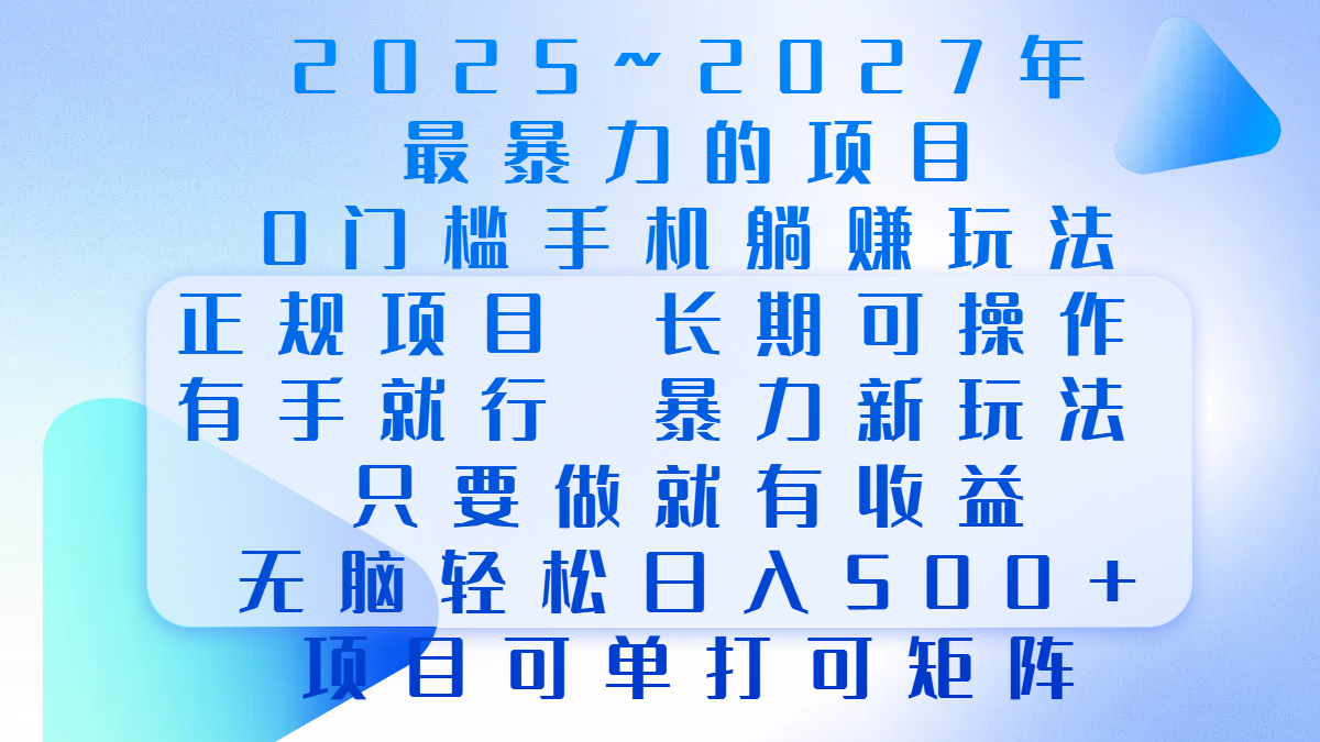 2025年~2027最暴力的项目，0门槛手机躺赚项目，长期可操作，正规项目，暴力玩法，有手就行，只要做当天就有收益，无脑轻松日500+，项目可单打可矩阵-扬明网创