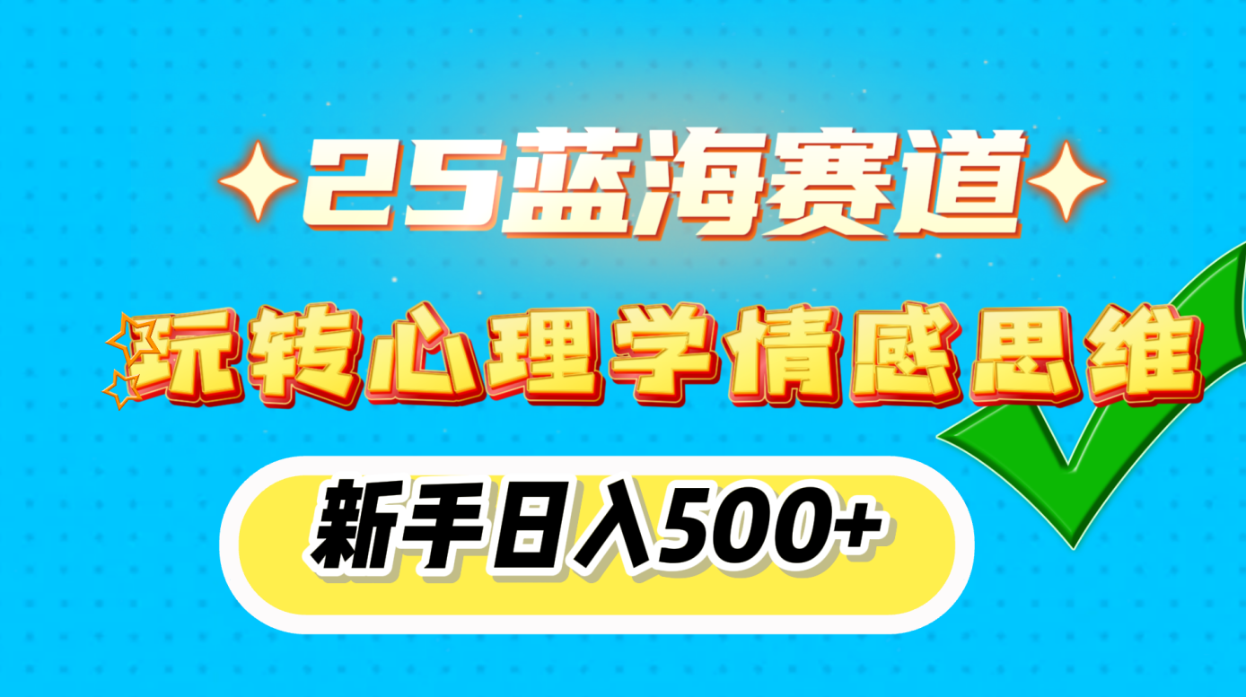 25蓝海赛道， 玩转心理学情感思维，新手日入500+-扬明网创