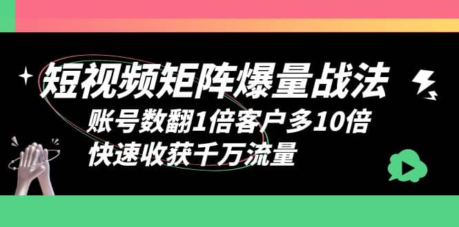 短视频-矩阵爆量战法,账号数翻1倍客户多10倍,快速收获千万流量-扬明网创