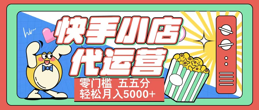 快手小店代运营 零门槛 五五分轻松月入5000+-扬明网创