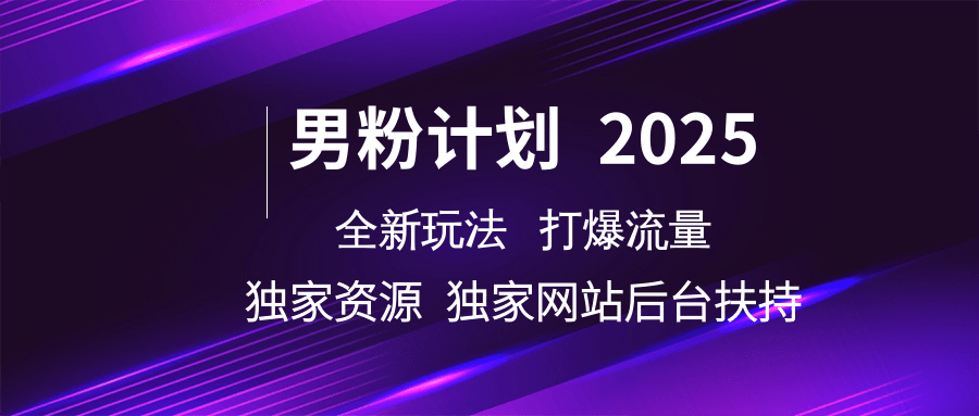 男粉计划2025全新玩法打爆流量 独家资源 独家网站 后台扶持-扬明网创