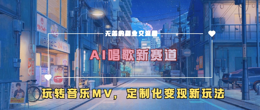 AI唱歌新赛道，玩转音乐mv，定制化变现新玩法！-扬明网创