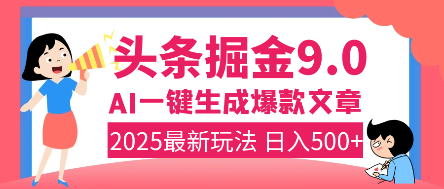 2025年搞钱新出路！头条掘金9.0震撼上线，AI一键生成爆款，复制粘贴轻松上手，日入500+不是梦！-扬明网创