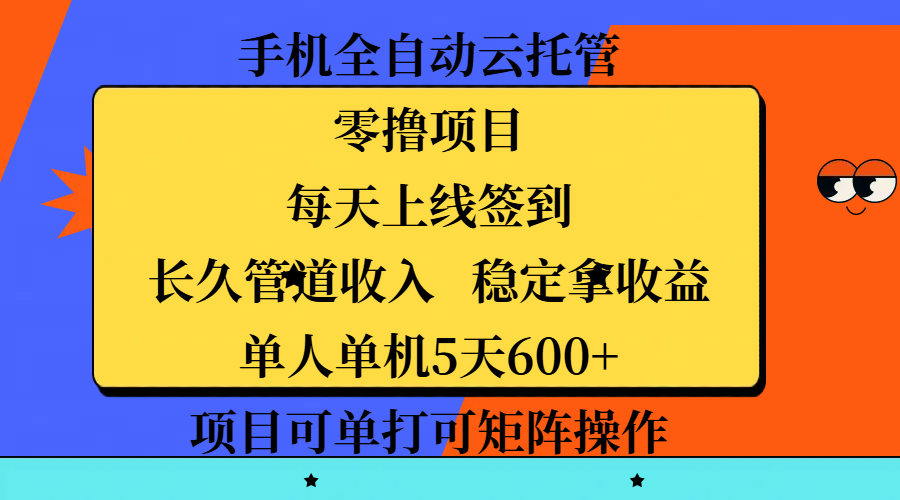 手机全自动云托管,零撸项目,每天上线签到,长久管道收入,稳定拿收益,单人单机5天600+,项目可单打可矩阵操作-扬明网创