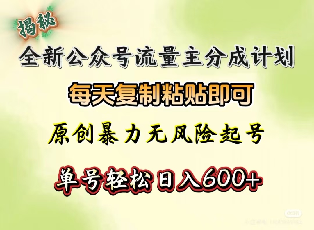 全新公众号流量主分成计划,每天复制粘贴即可,原创暴力起号无风险,单号轻松日入600+(揭秘)-扬明网创