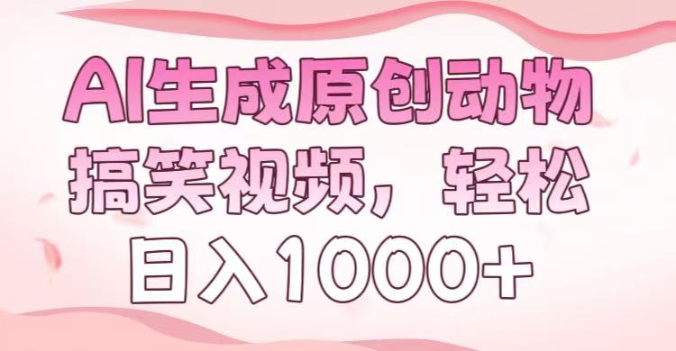 AI生成原创动物搞笑视频，轻松日入1000+-扬明网创