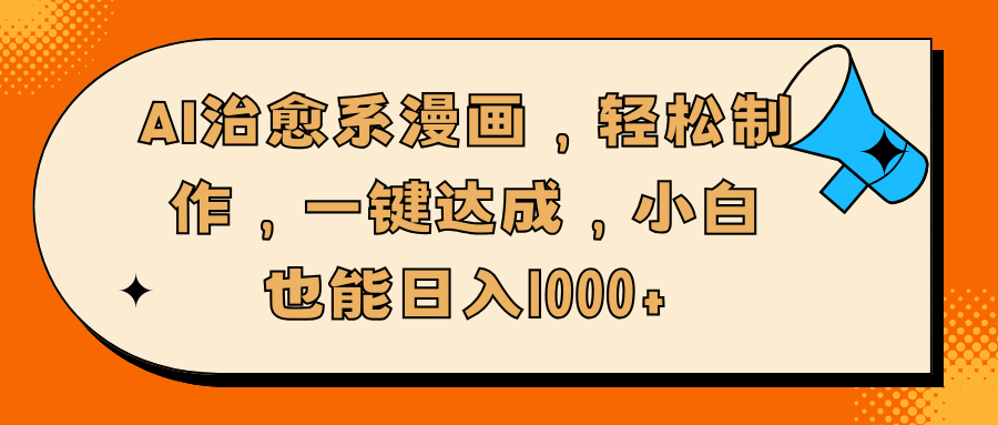 AI治愈系漫画，轻松制作，一键达成，小白也能日入1000+-扬明网创