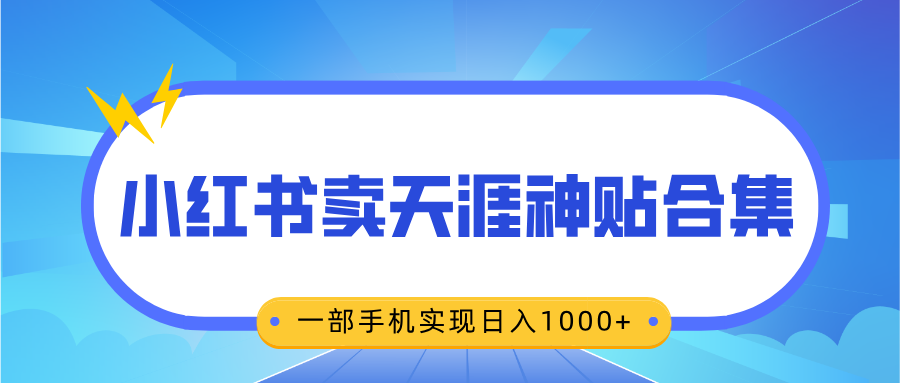 无脑搬运一单赚69元，小红书卖天涯神贴合集，一部手机实现日入1000+-扬明网创