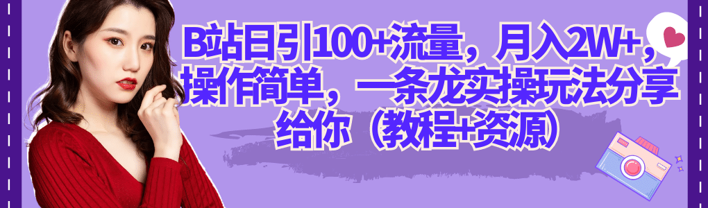 B站日引100+流量，月入2W+，操作简单，一条龙实操玩法分享给你（教程+资源）-扬明网创