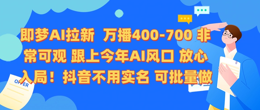 即梦AI拉新 万播400-700 抖音不用实名 可批量做-扬明网创