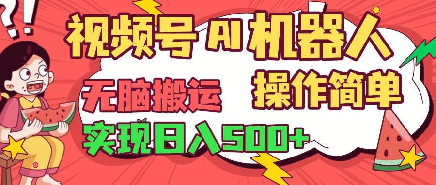 视频号AI机器人，无脑操作操作简单轻松实现日入500+-扬明网创